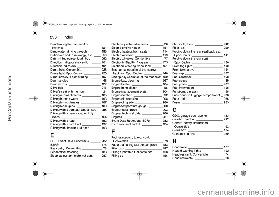 SAAB 9-3 2009  Owners Manual 298 IndexDeactivating the rear window 
switches
 _____________________ 121
Deep water, driving through
 _______ 193
Definitions and terminology, tire ____ 250
Determining correct load, tires
 _____ 25