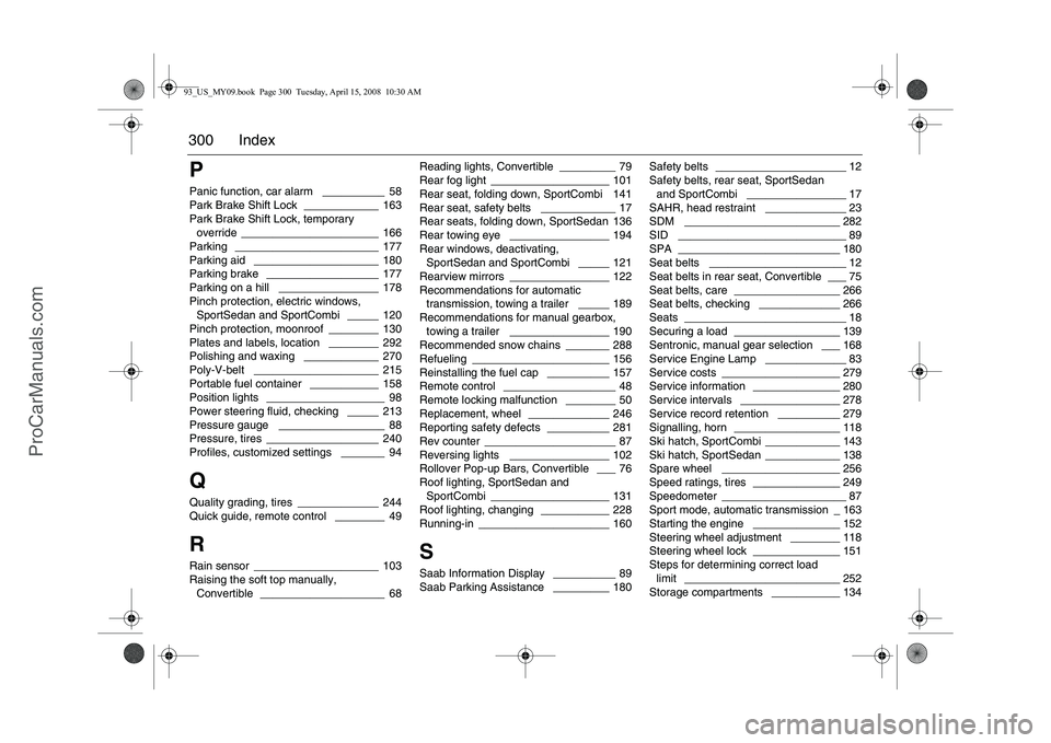 SAAB 9-3 2009 User Guide 300 IndexPPanic function, car alarm
 __________ 58
Park Brake Shift Lock
 ____________ 163
Park Brake Shift Lock, temporary 
override
 ______________________ 166
Parking
 _______________________ 177
P