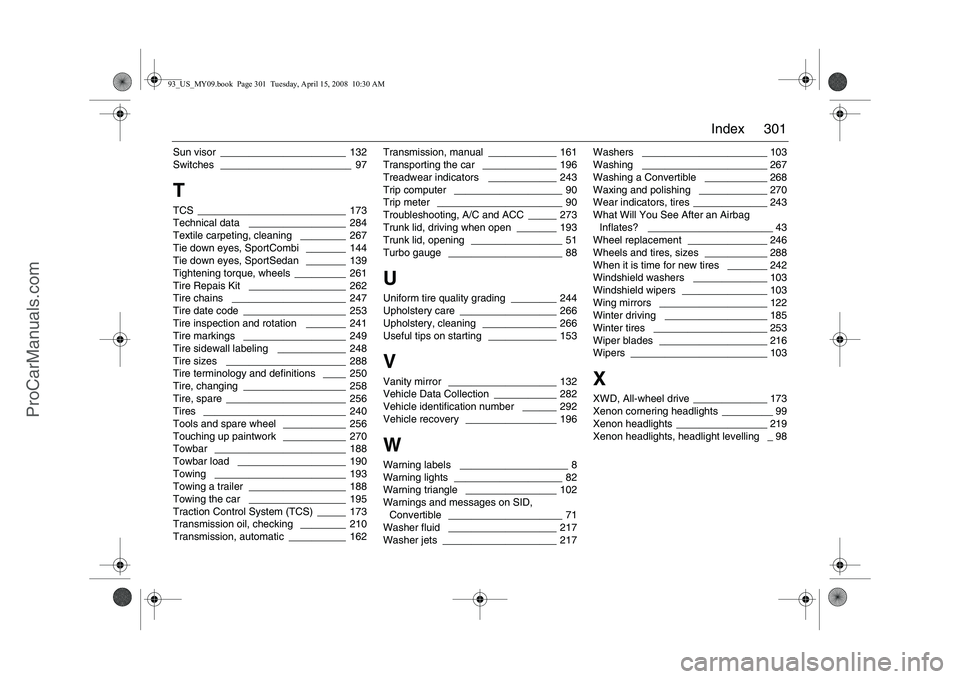 SAAB 9-3 2009  Owners Manual 301 Index
Sun visor
 ______________________ 132
Switches _______________________ 97
TTCS
 __________________________ 173
Technical data
 _________________ 284
Textile carpeting, cleaning
 ________ 267