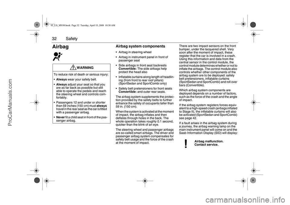 SAAB 9-3 2009 Owners Manual 32 SafetyAirbag
Airbag system components Airbag in steering wheel
Airbag in instrument panel in front of
passenger seat
Side airbags in front seat backrests
Convertible: The side airbags help
p SAAB 9-3 2009 Owners Manual 32 SafetyAirbag
Airbag system components Airbag in steering wheel
Airbag in instrument panel in front of
passenger seat
Side airbags in front seat backrests
Convertible: The side airbags help
p