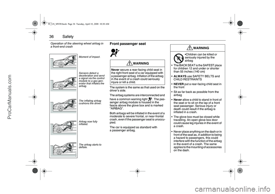 SAAB 9-3 2009 Owners Manual 36 Safety
Front passenger seatThe system is the same as that used on the
driver’s side.
The airbag systems are interconnected and
have a common warning light . The pas-
senger airbag module is ho SAAB 9-3 2009 Owners Manual 36 Safety
Front passenger seatThe system is the same as that used on the
driver’s side.
The airbag systems are interconnected and
have a common warning light . The pas-
senger airbag module is ho