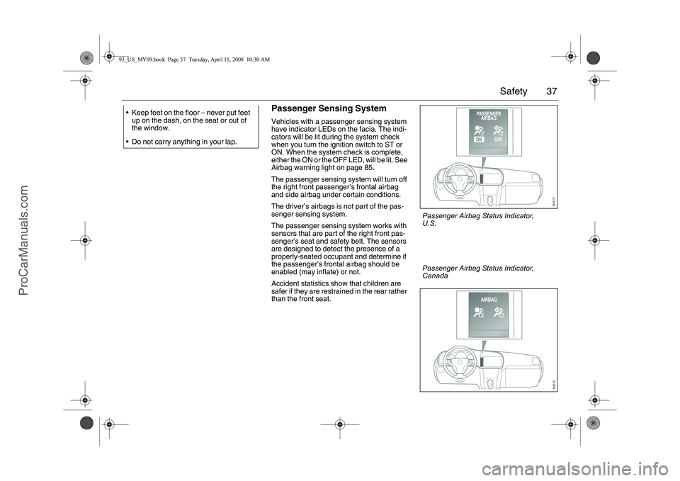 SAAB 9-3 2009 Owners Manual 37 Safety
Passenger Sensing SystemVehicles with a passenger sensing system
have indicator LEDs on the facia. The indi-
cators will be lit during the system check
when you turn the ignition switch to SAAB 9-3 2009 Owners Manual 37 Safety
Passenger Sensing SystemVehicles with a passenger sensing system
have indicator LEDs on the facia. The indi-
cators will be lit during the system check
when you turn the ignition switch to