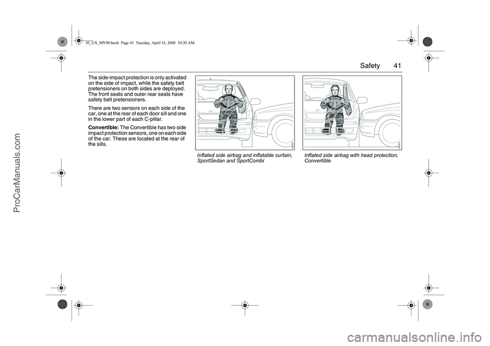 SAAB 9-3 2009 Owners Manual 41 Safety
The side-impact protection is only activated
on the side of impact, while the safety belt
pretensioners on both sides are deployed.
The front seats and outer rear seats have
safety belt SAAB 9-3 2009 Owners Manual 41 Safety
The side-impact protection is only activated
on the side of impact, while the safety belt
pretensioners on both sides are deployed.
The front seats and outer rear seats have
safety belt