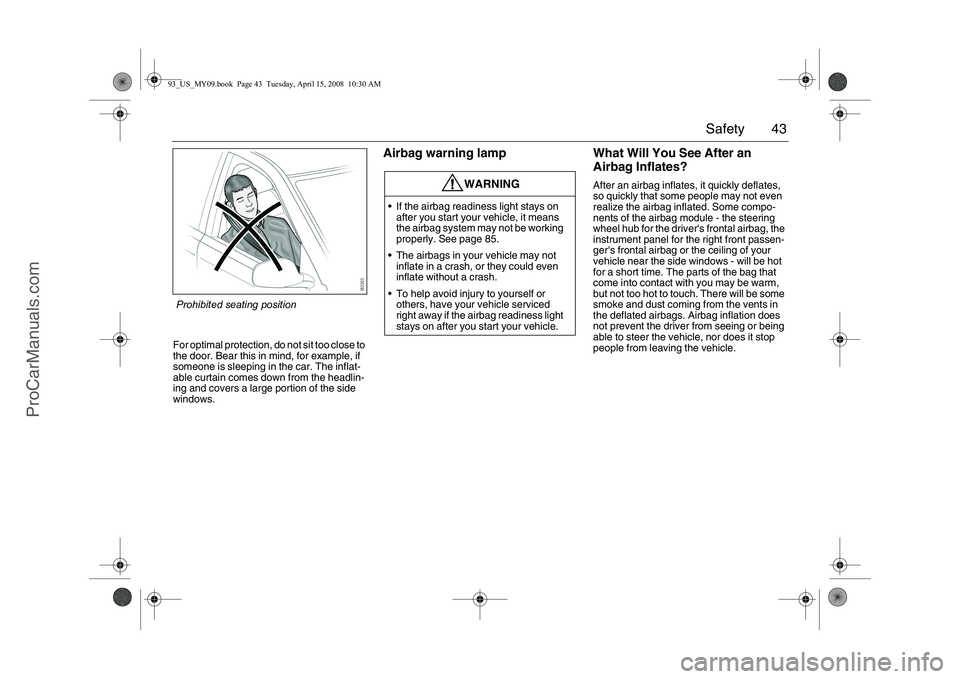 SAAB 9-3 2009 Service Manual 43 Safety
For optimal protection, do not sit too close to
the door. Bear this in mind, for example, if
someone is sleeping in the car. The inflat-
able curtain comes down from the headlin-
ing and c SAAB 9-3 2009 Service Manual 43 Safety
For optimal protection, do not sit too close to
the door. Bear this in mind, for example, if
someone is sleeping in the car. The inflat-
able curtain comes down from the headlin-
ing and c