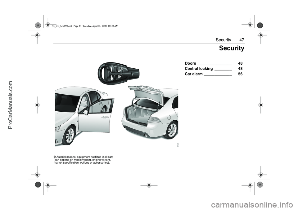 SAAB 9-3 2009  Owners Manual 47 Security
Doors ________________ 48 
Central locking ________ 48 
Car alarm _____________ 56 
Security
3Asterisk means: equipment not fitted in all cars 
(can depend on model variant, engine variant