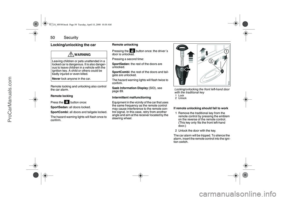 SAAB 9-3 2009 Service Manual 50 SecurityLocking/unlocking the carRemote locking and unlocking also control
the car alarm.
Remote locking
Press the button once:
SportSedan: all doors locked.
SportCombi: all doors and tailgate SAAB 9-3 2009 Service Manual 50 SecurityLocking/unlocking the carRemote locking and unlocking also control
the car alarm.
Remote locking
Press the button once:
SportSedan: all doors locked.
SportCombi: all doors and tailgate