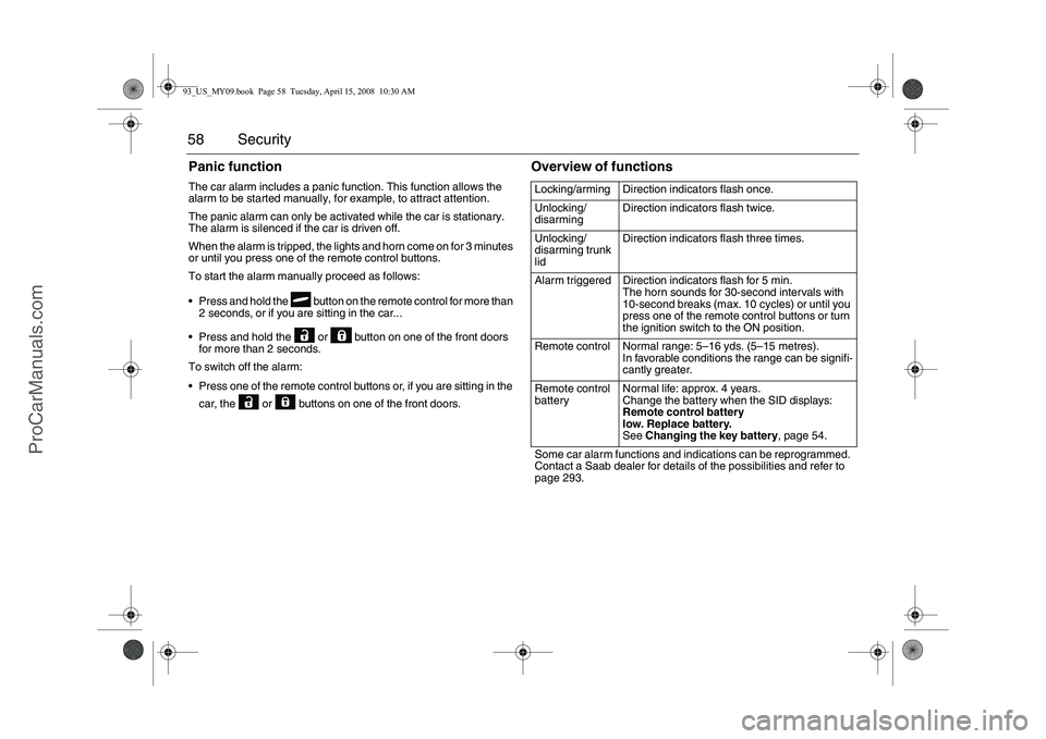 SAAB 9-3 2009 Owners Manual 58 SecurityPanic functionThe car alarm includes a panic function. This function allows the
alarm to be started manually, for example, to attract attention.
The panic alarm can only be activated while SAAB 9-3 2009 Owners Manual 58 SecurityPanic functionThe car alarm includes a panic function. This function allows the
alarm to be started manually, for example, to attract attention.
The panic alarm can only be activated while