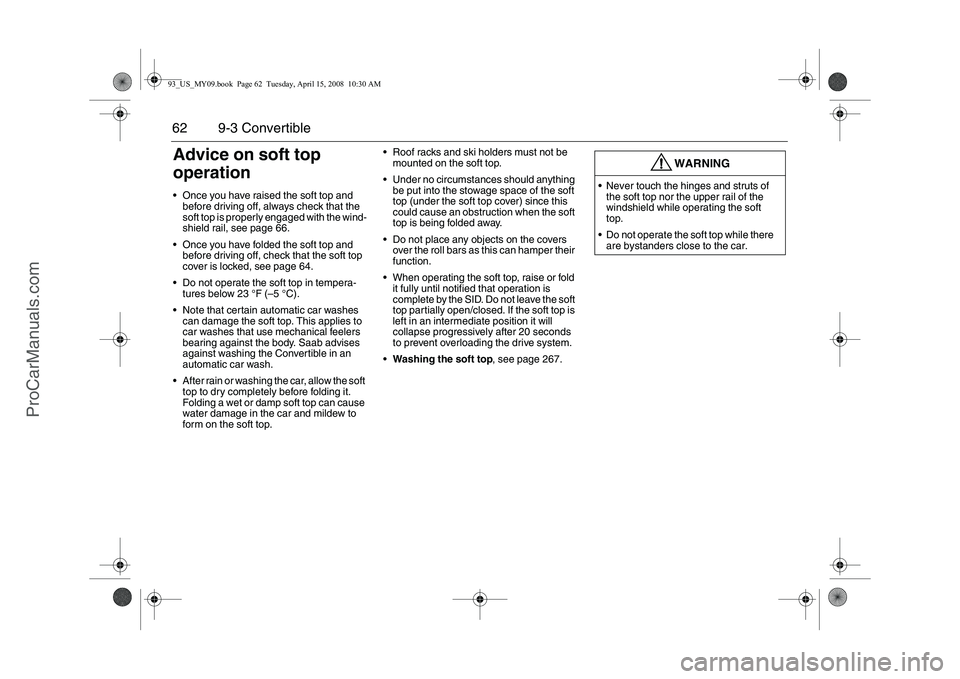 SAAB 9-3 2009 Repair Manual 62 9-3 ConvertibleAdvice on soft top
operation Once you have raised the soft top and
before driving off, always check that the
soft top is properly engaged with the wind-
shield rail, see page 66. SAAB 9-3 2009 Repair Manual 62 9-3 ConvertibleAdvice on soft top
operation Once you have raised the soft top and
before driving off, always check that the
soft top is properly engaged with the wind-
shield rail, see page 66.