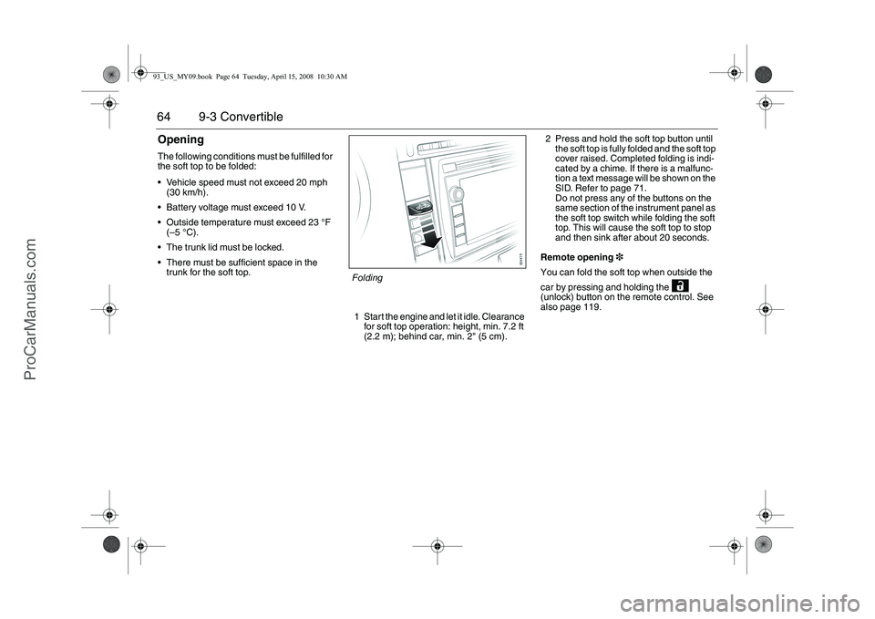 SAAB 9-3 2009 Owners Manual 64 9-3 ConvertibleOpeningThe following conditions must be fulfilled for
the soft top to be folded:
Vehicle speed must not exceed 20 mph
(30 km/h).
Battery voltage must exceed 10 V.
Outside tem SAAB 9-3 2009 Owners Manual 64 9-3 ConvertibleOpeningThe following conditions must be fulfilled for
the soft top to be folded:
Vehicle speed must not exceed 20 mph
(30 km/h).
Battery voltage must exceed 10 V.
Outside tem
