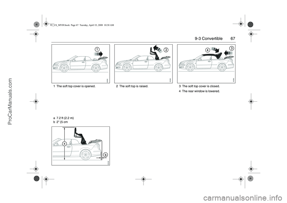 SAAB 9-3 2009 Repair Manual 67 9-3 Convertible
1 The soft top cover is opened. 2 The soft top is raised. 3 The soft top cover is closed.
4 The rear window is lowered.
a 7.2 ft (2.2 m)
b2" (5cm93_US_MY09.book Page 67 Tuesday, A SAAB 9-3 2009 Repair Manual 67 9-3 Convertible
1 The soft top cover is opened. 2 The soft top is raised. 3 The soft top cover is closed.
4 The rear window is lowered.
a 7.2 ft (2.2 m)
b2" (5cm93_US_MY09.book Page 67 Tuesday, A