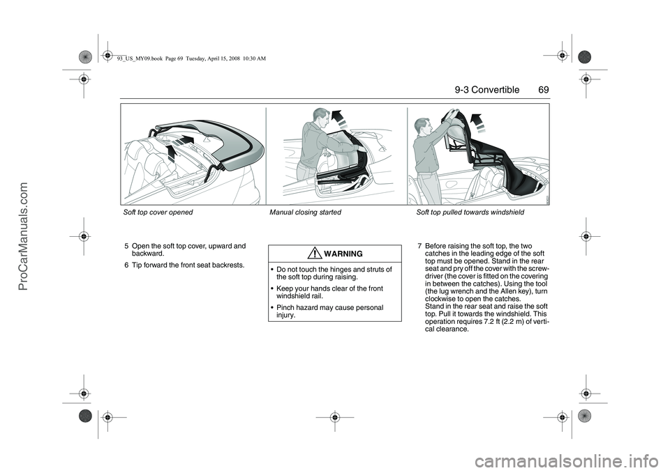 SAAB 9-3 2009 Repair Manual 69 9-3 Convertible
5 Open the soft top cover, upward and
backward.
6 Tip forward the front seat backrests.7 Before raising the soft top, the two
catches in the leading edge of the soft
top must be SAAB 9-3 2009 Repair Manual 69 9-3 Convertible
5 Open the soft top cover, upward and
backward.
6 Tip forward the front seat backrests.7 Before raising the soft top, the two
catches in the leading edge of the soft
top must be