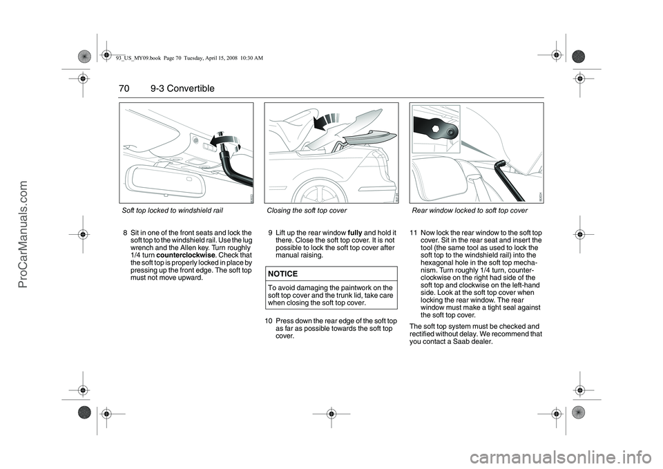 SAAB 9-3 2009 Repair Manual 70 9-3 Convertible8 Sit in one of the front seats and lock the
soft top to the windshield rail. Use the lug
wrench and the Allen key. Turn roughly
1/4 turn counterclockwise. Check that
the soft to SAAB 9-3 2009 Repair Manual 70 9-3 Convertible8 Sit in one of the front seats and lock the
soft top to the windshield rail. Use the lug
wrench and the Allen key. Turn roughly
1/4 turn counterclockwise. Check that
the soft to