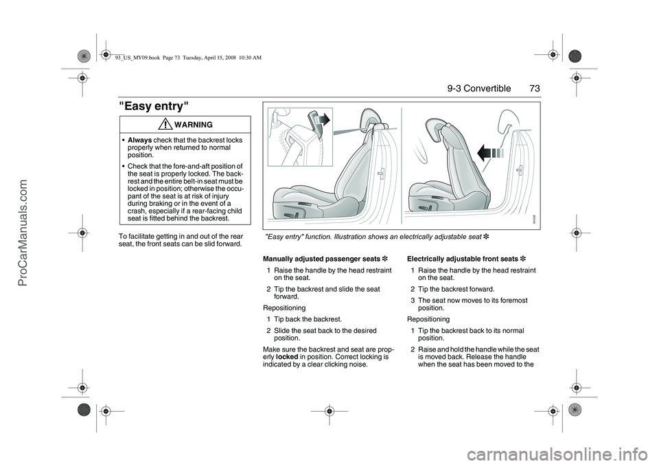 SAAB 9-3 2009 Manual PDF 73 9-3 Convertible
"Easy entry"To facilitate getting in and out of the rear
seat, the front seats can be slid forward.
Manually adjusted passenger seats3
1 Raise the handle by the head restraint
on SAAB 9-3 2009 Manual PDF 73 9-3 Convertible
"Easy entry"To facilitate getting in and out of the rear
seat, the front seats can be slid forward.
Manually adjusted passenger seats3
1 Raise the handle by the head restraint
on