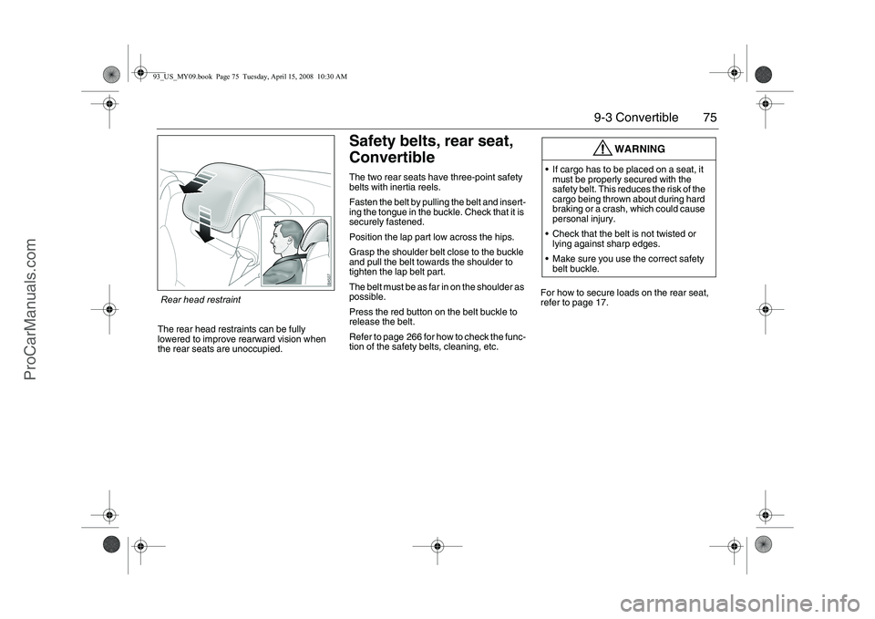 SAAB 9-3 2009 Manual PDF 75 9-3 Convertible
The rear head restraints can be fully
lowered to improve rearward vision when
the rear seats are unoccupied.
Safety belts, rear seat,
ConvertibleThe two rear seats have three-poi SAAB 9-3 2009 Manual PDF 75 9-3 Convertible
The rear head restraints can be fully
lowered to improve rearward vision when
the rear seats are unoccupied.
Safety belts, rear seat,
ConvertibleThe two rear seats have three-poi