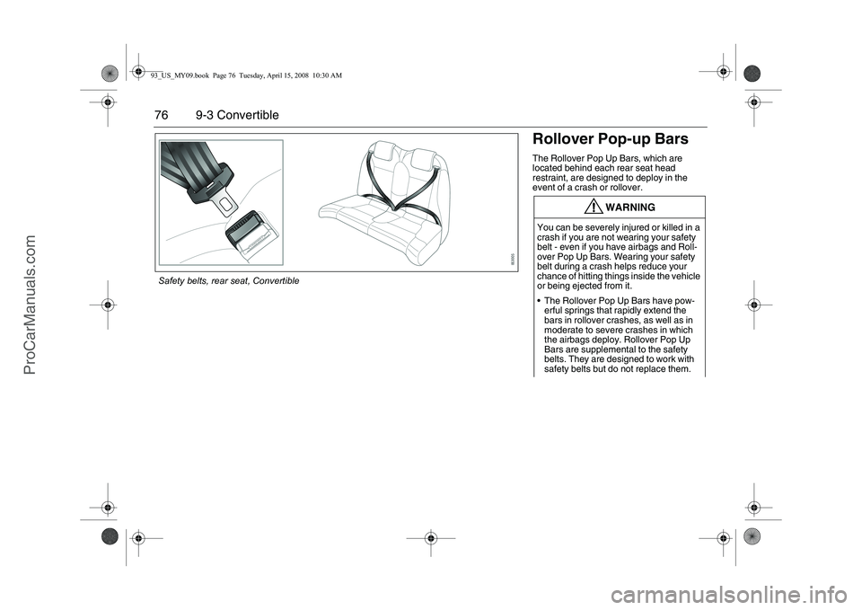 SAAB 9-3 2009 Manual PDF 76 9-3 Convertible
Rollover Pop-up BarsThe Rollover Pop Up Bars, which are
located behind each rear seat head
restraint, are designed to deploy in the
event of a crash or rollover.
WARNING
You can SAAB 9-3 2009 Manual PDF 76 9-3 Convertible
Rollover Pop-up BarsThe Rollover Pop Up Bars, which are
located behind each rear seat head
restraint, are designed to deploy in the
event of a crash or rollover.
WARNING
You can