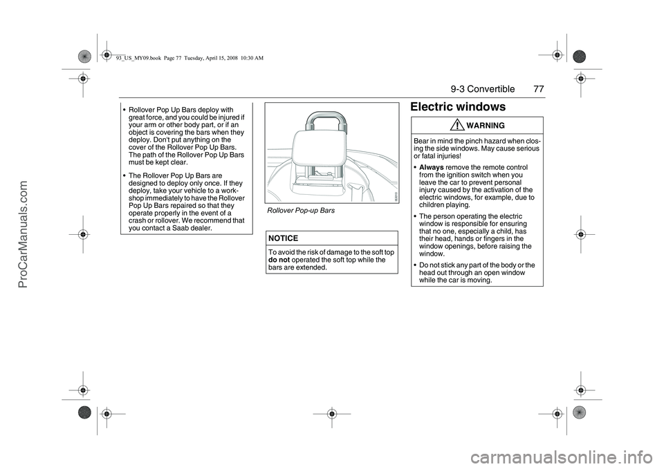 SAAB 9-3 2009 Manual PDF 77 9-3 Convertible
Electric windows
Rollover Pop Up Bars deploy with
great force, and you could be injured if
your arm or other body part, or if an
object is covering the bars when they
deploy. SAAB 9-3 2009 Manual PDF 77 9-3 Convertible
Electric windows
Rollover Pop Up Bars deploy with
great force, and you could be injured if
your arm or other body part, or if an
object is covering the bars when they
deploy.