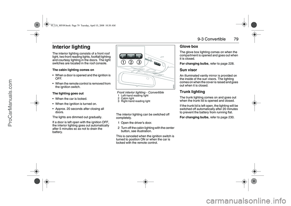 SAAB 9-3 2009 Manual PDF 79 9-3 Convertible
Interior lightingThe interior lighting consists of a front roof
light, two front reading lights, footfall lighting
and courtesy lighting in the doors. The light
switches are loca SAAB 9-3 2009 Manual PDF 79 9-3 Convertible
Interior lightingThe interior lighting consists of a front roof
light, two front reading lights, footfall lighting
and courtesy lighting in the doors. The light
switches are loca