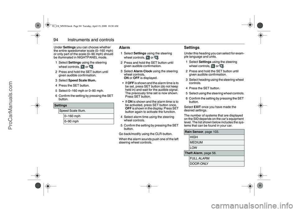 SAAB 9-3 2009 Owners Manual 94 Instruments and controlsUnder Settings you can choose whether
the entire speedometer scale (0–160 mph)
or only part of the scale (0–90 mph) should
be illuminated in NIGHTPANEL mode.
1Select SAAB 9-3 2009 Owners Manual 94 Instruments and controlsUnder Settings you can choose whether
the entire speedometer scale (0–160 mph)
or only part of the scale (0–90 mph) should
be illuminated in NIGHTPANEL mode.
1Select