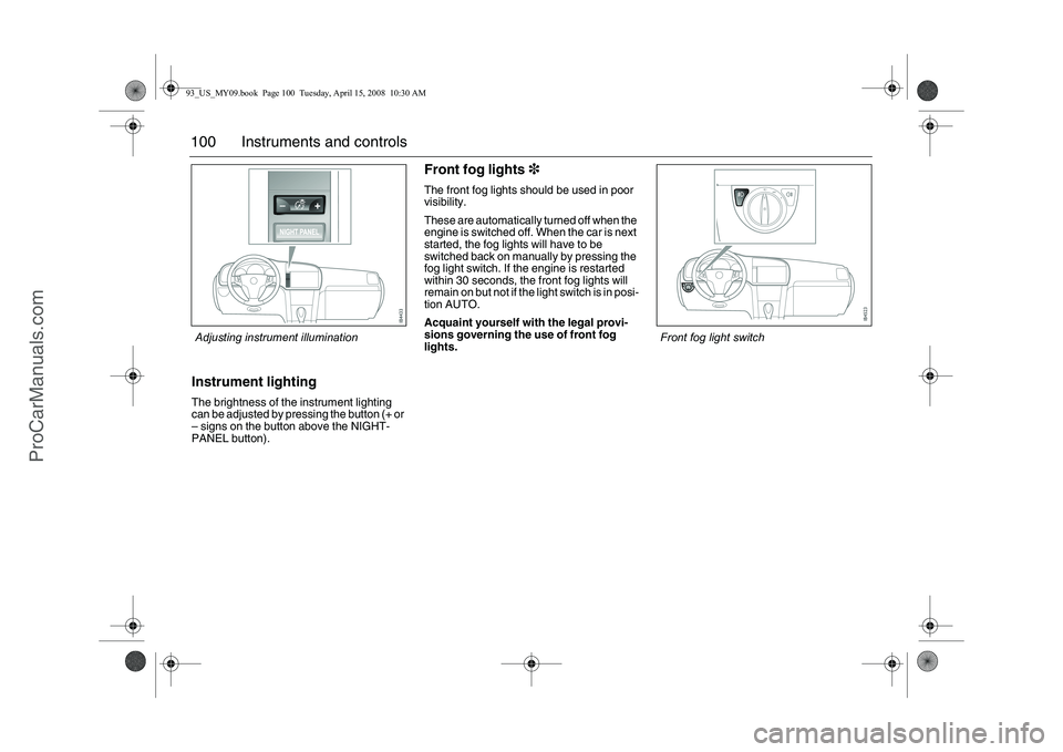 SAAB 9-3 2009 Owners Manual 100 Instruments and controlsInstrument lightingThe brightness of the instrument lighting
can be adjusted by pressing the button (+ or
– signs on the button above the NIGHT-
PANEL button).
Front fo SAAB 9-3 2009 Owners Manual 100 Instruments and controlsInstrument lightingThe brightness of the instrument lighting
can be adjusted by pressing the button (+ or
– signs on the button above the NIGHT-
PANEL button).
Front fo