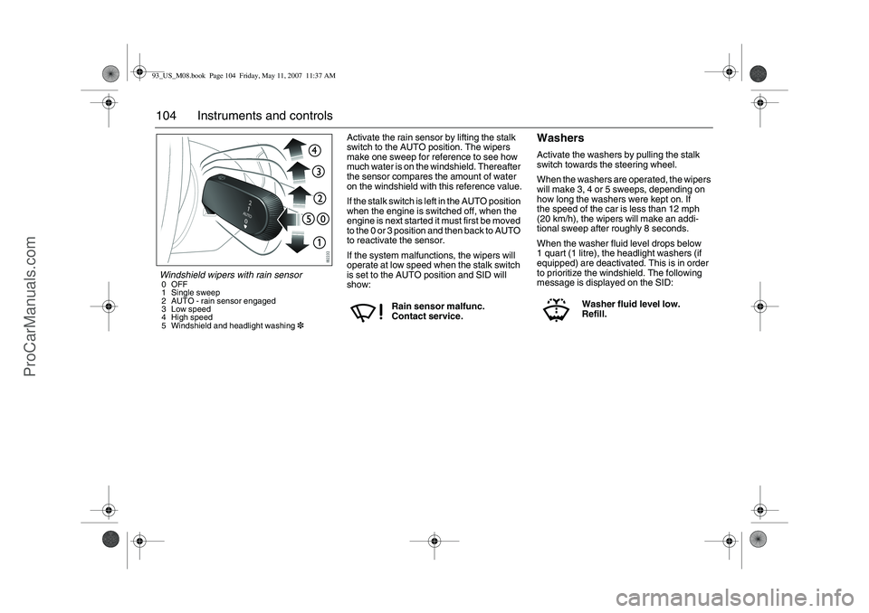 SAAB 9-3 2008 Owners Manual 104 Instruments and controls
Activate the rain sensor by lifting the stalk
switch to the AUTO position. The wipers
make one sweep for reference to see how
much water is on the windshield. Thereafte SAAB 9-3 2008 Owners Manual 104 Instruments and controls
Activate the rain sensor by lifting the stalk
switch to the AUTO position. The wipers
make one sweep for reference to see how
much water is on the windshield. Thereafte