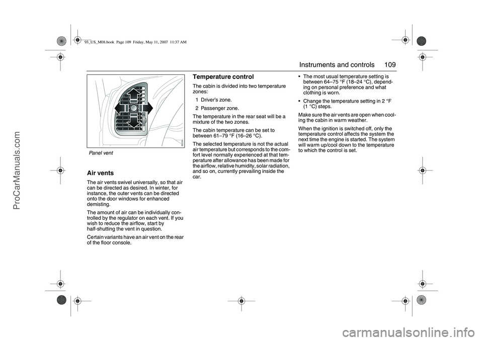 SAAB 9-3 2008 Owners Manual 109 Instruments and controls
Air ventsThe air vents swivel universally, so that air
can be directed as desired. In winter, for
instance, the outer vents can be directed
onto the door windows for en SAAB 9-3 2008 Owners Manual 109 Instruments and controls
Air ventsThe air vents swivel universally, so that air
can be directed as desired. In winter, for
instance, the outer vents can be directed
onto the door windows for en