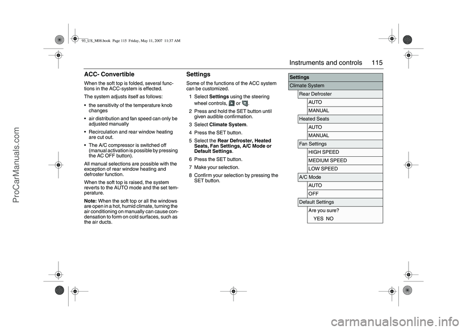 SAAB 9-3 2008 Owners Manual 115 Instruments and controls
ACC- ConvertibleWhen the soft top is folded, several func-
tions in the ACC-system is effected.
The system adjusts itself as follows:
the sensitivity of the temperature k SAAB 9-3 2008 Owners Manual 115 Instruments and controls
ACC- ConvertibleWhen the soft top is folded, several func-
tions in the ACC-system is effected.
The system adjusts itself as follows:
the sensitivity of the temperature k