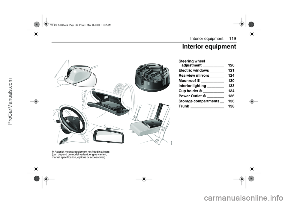 SAAB 9-3 2008 Owners Manual 119 Interior equipment
Steering wheel
adjustment __________ 120
Electric windows _______ 121
Rearview mirrors_______ 124
Moonroof3
33 3___________ 130
Interior lighting ________ 133
Cup holder3
SAAB 9-3 2008 Owners Manual 119 Interior equipment
Steering wheel
adjustment __________ 120
Electric windows _______ 121
Rearview mirrors_______ 124
Moonroof3
33 3___________ 130
Interior lighting ________ 133
Cup holder3