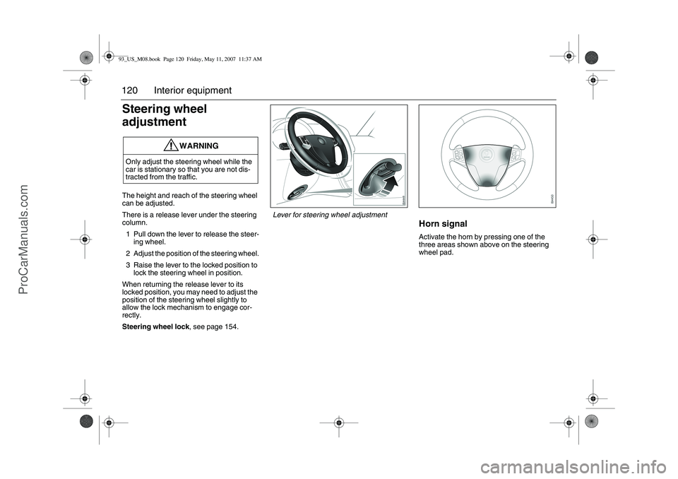 SAAB 9-3 2008 Owners Manual 120 Interior equipmentSteering wheel
adjustmentThe height and reach of the steering wheel
can be adjusted.
There is a release lever under the steering
column.
1 Pull down the lever to release the s SAAB 9-3 2008 Owners Manual 120 Interior equipmentSteering wheel
adjustmentThe height and reach of the steering wheel
can be adjusted.
There is a release lever under the steering
column.
1 Pull down the lever to release the s