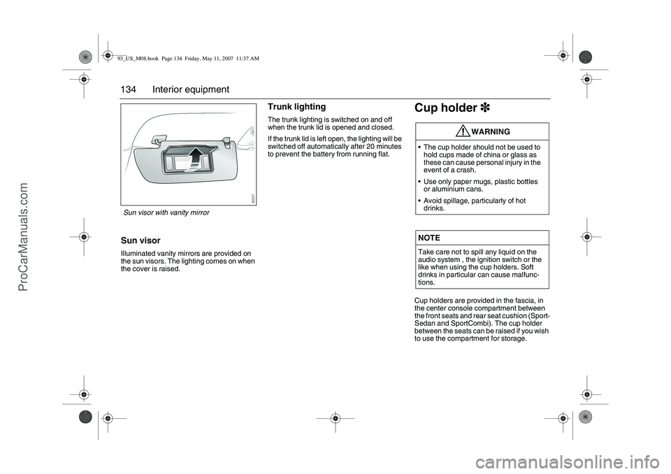 SAAB 9-3 2008 Owners Manual 134 Interior equipmentSun visorIlluminated vanity mirrors are provided on
the sun visors. The lighting comes on when
the cover is raised.
Trunk lightingThe trunk lighting is switched on and off
whe SAAB 9-3 2008 Owners Manual 134 Interior equipmentSun visorIlluminated vanity mirrors are provided on
the sun visors. The lighting comes on when
the cover is raised.
Trunk lightingThe trunk lighting is switched on and off
whe