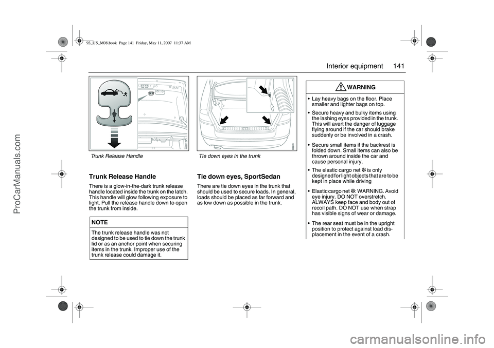 SAAB 9-3 2008  Owners Manual 141 Interior equipment
Trunk Release HandleThere is a glow-in-the-dark trunk release 
handle located inside the trunk on the latch. 
This handle will glow following exposure to 
light. Pull the releas