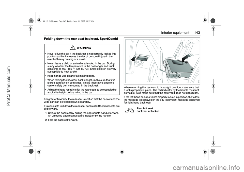 SAAB 9-3 2008 Owners Manual 143 Interior equipment
Folding down the rear seat backrest, SportCombiFor greater flexibility, the rear seat is split so that the narrow and the
wide part can be folded down separately.
It is easiest SAAB 9-3 2008 Owners Manual 143 Interior equipment
Folding down the rear seat backrest, SportCombiFor greater flexibility, the rear seat is split so that the narrow and the
wide part can be folded down separately.
It is easiest