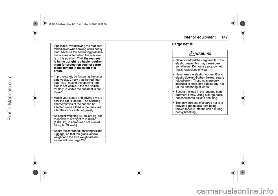 SAAB 9-3 2008 Owners Manual 147 Interior equipment
Cargo net3
33 3
If possible, avoid having the rear seat
folded down when driving with a heavy
load, because the anchoring possibili-
ties are restricted when the rear seat
i SAAB 9-3 2008 Owners Manual 147 Interior equipment
Cargo net3
33 3
If possible, avoid having the rear seat
folded down when driving with a heavy
load, because the anchoring possibili-
ties are restricted when the rear seat
i