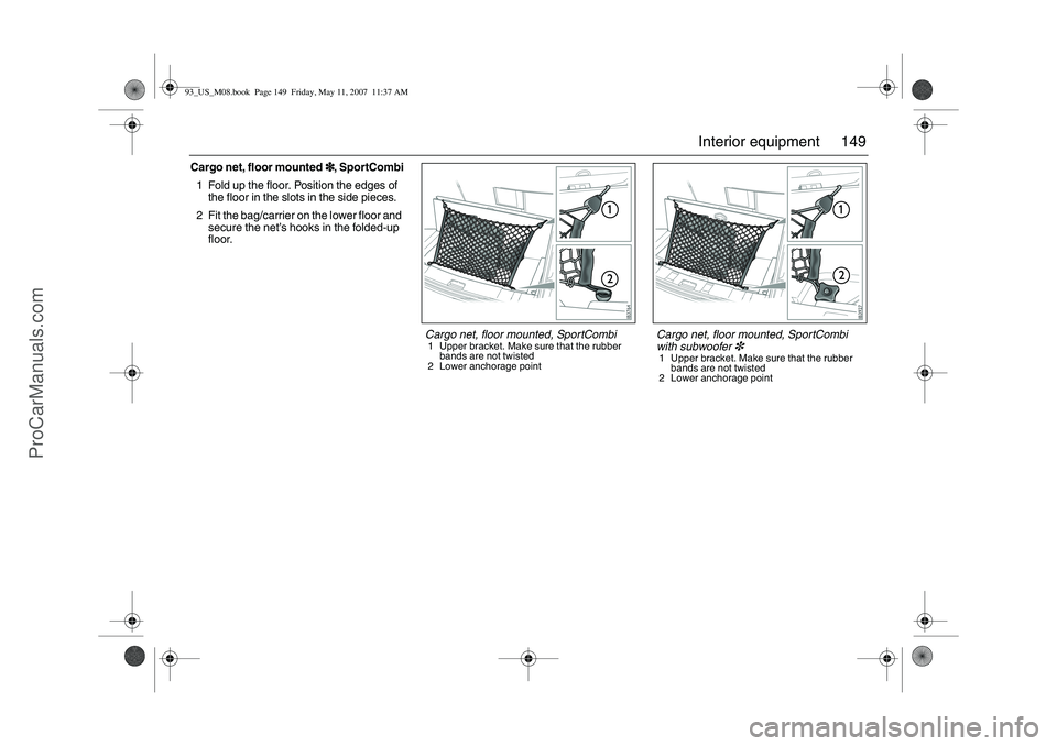 SAAB 9-3 2008 Owners Manual 149 Interior equipment
Cargo net, floor mounted3
33 3, SportCombi
1 Fold up the floor. Position the edges of
the floor in the slots in the side pieces.
2 Fit the bag/carrier on the lower floor and
s SAAB 9-3 2008 Owners Manual 149 Interior equipment
Cargo net, floor mounted3
33 3, SportCombi
1 Fold up the floor. Position the edges of
the floor in the slots in the side pieces.
2 Fit the bag/carrier on the lower floor and
s