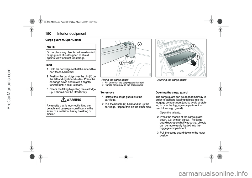 SAAB 9-3 2008 Owners Manual 150 Interior equipmentCargo guard3
33 3, SportCombi
To fit
1 Hold the cartridge so that the extendible
part faces backward.
2 Position the cartridge over the pin (1) on
the left and right-hand sides SAAB 9-3 2008 Owners Manual 150 Interior equipmentCargo guard3
33 3, SportCombi
To fit
1 Hold the cartridge so that the extendible
part faces backward.
2 Position the cartridge over the pin (1) on
the left and right-hand sides