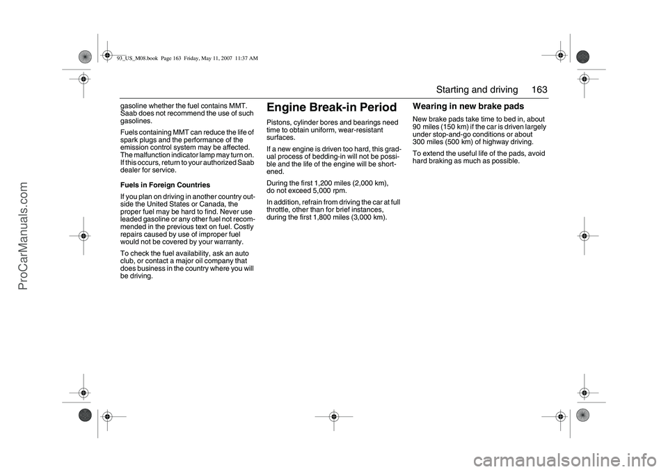 SAAB 9-3 2008 Owners Manual 163 Starting and driving
gasoline whether the fuel contains MMT.
Saab does not recommend the use of such
gasolines.
Fuels containing MMT can reduce the life of
spark plugs and the performance of th SAAB 9-3 2008 Owners Manual 163 Starting and driving
gasoline whether the fuel contains MMT.
Saab does not recommend the use of such
gasolines.
Fuels containing MMT can reduce the life of
spark plugs and the performance of th