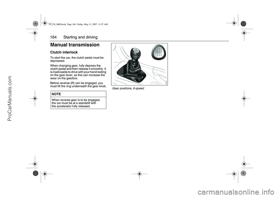SAAB 9-3 2008 Owners Manual 164 Starting and drivingManual transmissionClutch interlockTo start the car, the clutch pedal must be
depressed.
When changing gear, fully depress the
clutch pedal and then release it smoothly. It
SAAB 9-3 2008 Owners Manual 164 Starting and drivingManual transmissionClutch interlockTo start the car, the clutch pedal must be
depressed.
When changing gear, fully depress the
clutch pedal and then release it smoothly. It