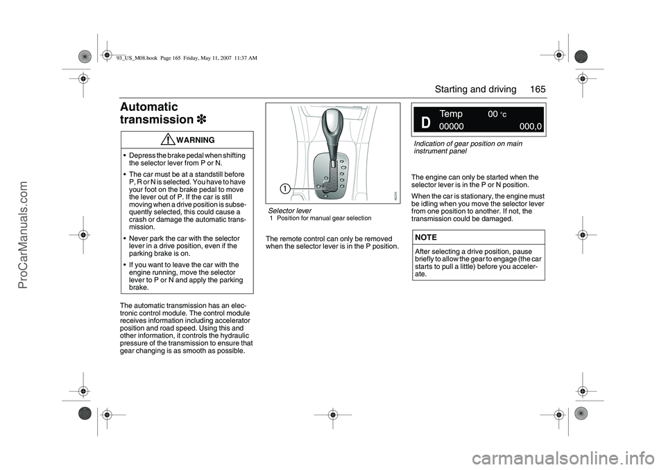 SAAB 9-3 2008 Owners Manual 165 Starting and driving
Automatic
transmission3
33 3The automatic transmission has an elec-
tronic control module. The control module
receives information including accelerator
position and road s SAAB 9-3 2008 Owners Manual 165 Starting and driving
Automatic
transmission3
33 3The automatic transmission has an elec-
tronic control module. The control module
receives information including accelerator
position and road s