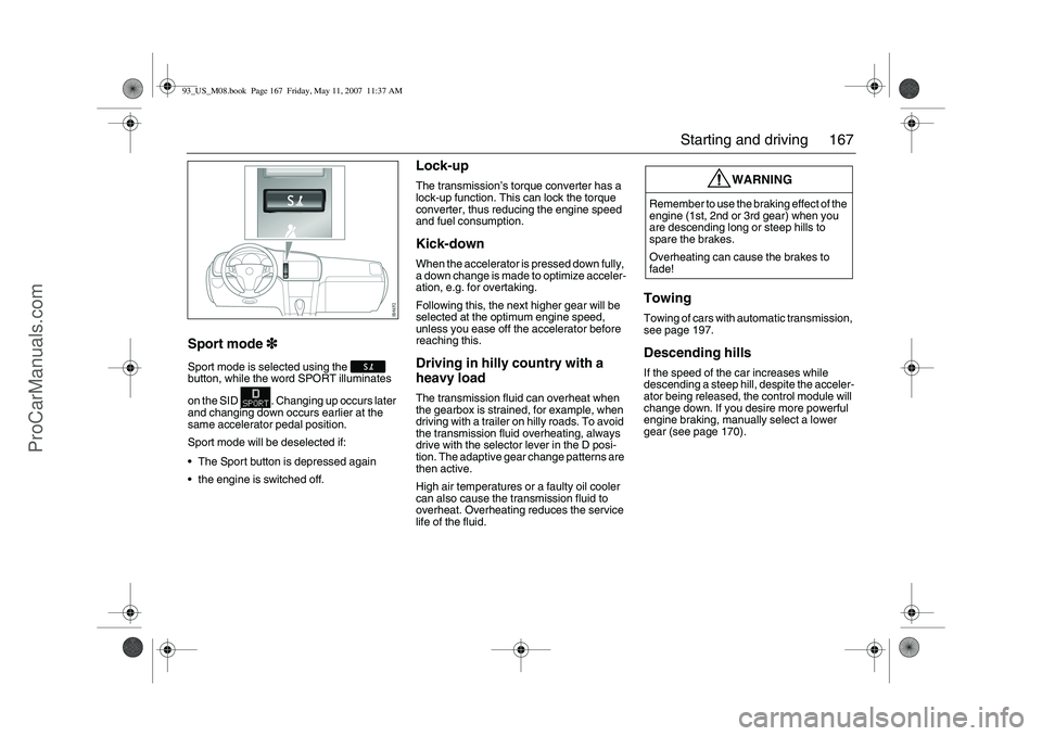 SAAB 9-3 2008 Owners Manual 167 Starting and driving
Sport mode3
33 3
Sport mode is selected using the
button, while the word SPORT illuminates
on the SID . Changing up occurs later
and changing down occurs earlier at SAAB 9-3 2008 Owners Manual 167 Starting and driving
Sport mode3
33 3
Sport mode is selected using the
button, while the word SPORT illuminates
on the SID . Changing up occurs later
and changing down occurs earlier at