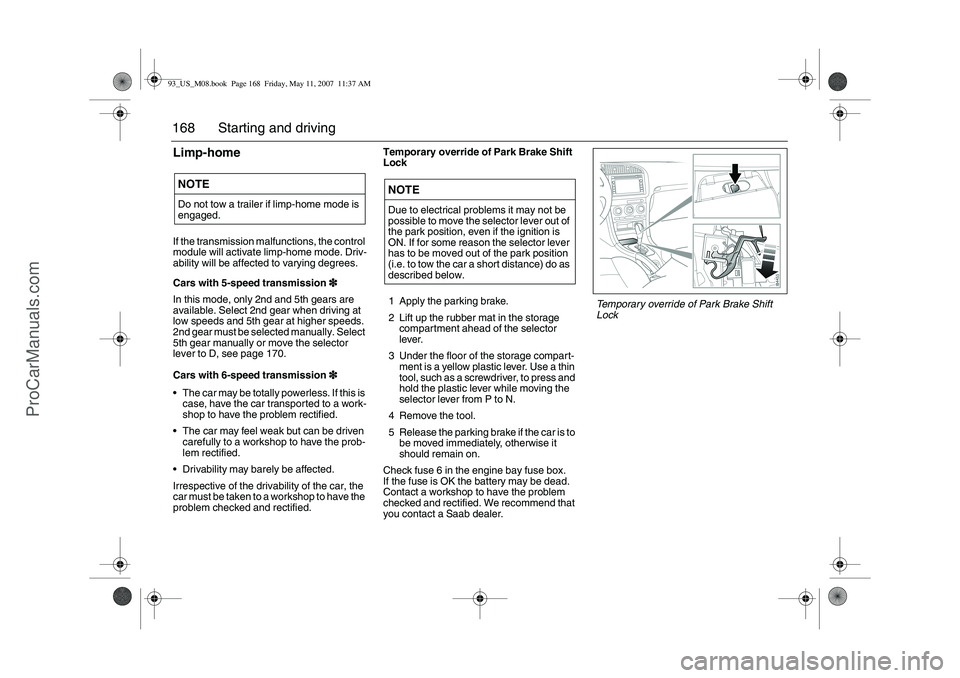 SAAB 9-3 2008 Owners Manual 168 Starting and drivingLimp-homeIf the transmission malfunctions, the control
module will activate limp-home mode. Driv-
ability will be affected to varying degrees.
Cars with 5-speed transmission3
SAAB 9-3 2008 Owners Manual 168 Starting and drivingLimp-homeIf the transmission malfunctions, the control
module will activate limp-home mode. Driv-
ability will be affected to varying degrees.
Cars with 5-speed transmission3