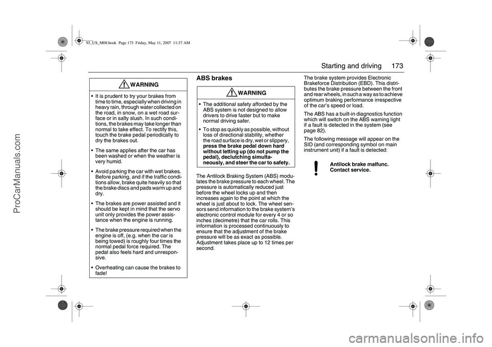 SAAB 9-3 2008 Owners Manual 173 Starting and driving
ABS brakesThe Antilock Braking System (ABS) modu-
lates the brake pressure to each wheel. The
pressure is automatically reduced just
before the wheel locks up and then
incr SAAB 9-3 2008 Owners Manual 173 Starting and driving
ABS brakesThe Antilock Braking System (ABS) modu-
lates the brake pressure to each wheel. The
pressure is automatically reduced just
before the wheel locks up and then
incr
