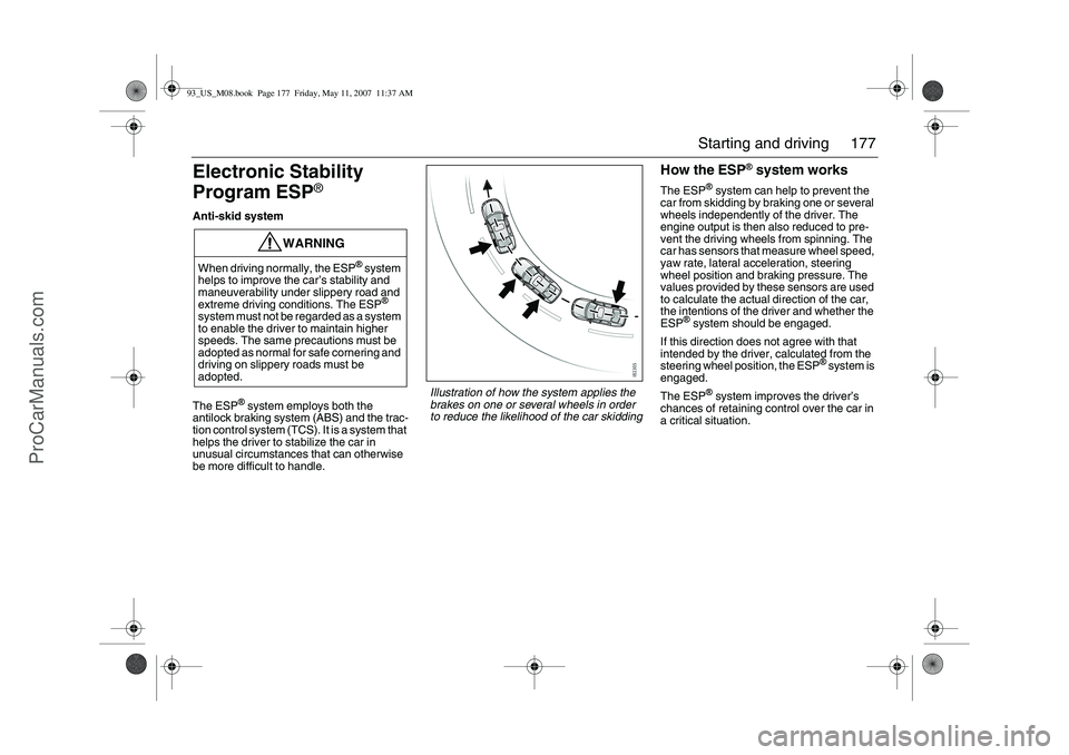 SAAB 9-3 2008 Owners Manual 177 Starting and driving
Electronic Stability
Program ESP
®
Anti-skid system
The ESP
® system employs both the
antilock braking system (ABS) and the trac-
tion control system (TCS). It is a system SAAB 9-3 2008 Owners Manual 177 Starting and driving
Electronic Stability
Program ESP
®
Anti-skid system
The ESP
® system employs both the
antilock braking system (ABS) and the trac-
tion control system (TCS). It is a system
