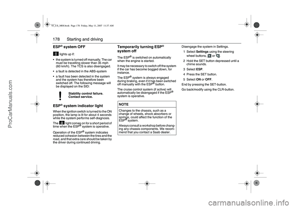 SAAB 9-3 2008 Owners Manual 178 Starting and drivingESP
® system OFF
lights up if:
the system is turned off manually. The car
must be travelling slower than 35 mph
(60 km/h). The TCS is also disengaged.
a fault is detected SAAB 9-3 2008 Owners Manual 178 Starting and drivingESP
® system OFF
lights up if:
the system is turned off manually. The car
must be travelling slower than 35 mph
(60 km/h). The TCS is also disengaged.
a fault is detected