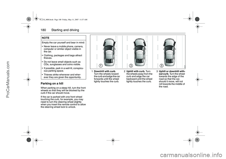 SAAB 9-3 2008 Owners Manual 180 Starting and drivingParking on a hillWhen parking on a steep hill, turn the front
wheels so that they will be blocked by the
curb if the car should move.
If the car is parked with one front whee SAAB 9-3 2008 Owners Manual 180 Starting and drivingParking on a hillWhen parking on a steep hill, turn the front
wheels so that they will be blocked by the
curb if the car should move.
If the car is parked with one front whee