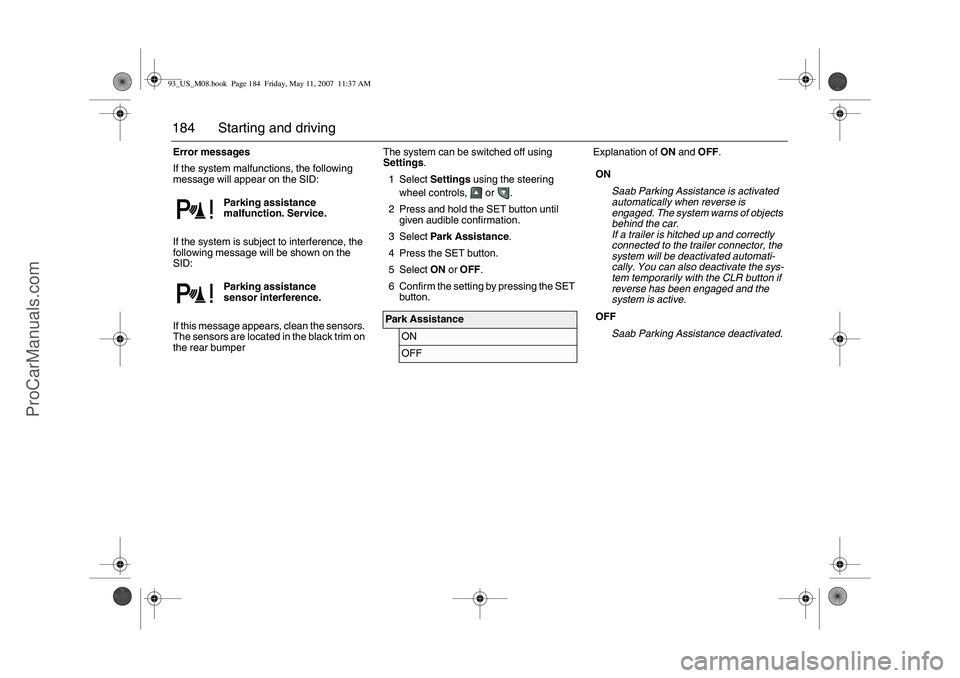 SAAB 9-3 2008  Owners Manual 184 Starting and drivingError messages
If the system malfunctions, the following 
message will appear on the SID:
If the system is subject to interference, the 
following message will be shown on the 