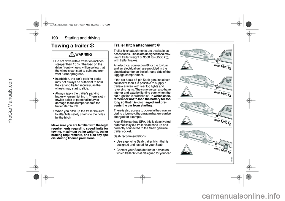 SAAB 9-3 2008  Owners Manual 190 Starting and drivingTowing a trailer3
33 3Make sure you are familiar with the legal 
requirements regarding speed limits for 
towing, maximum trailer weights, trailer 
braking requirements, and al