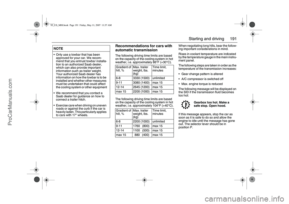 SAAB 9-3 2008 Owners Manual 191 Starting and driving
Recommendations for cars with
automatic transmissionThe following driving time limits are based
on the capacity of the cooling system in hot
weather, i.e. approximately 86Â SAAB 9-3 2008 Owners Manual 191 Starting and driving
Recommendations for cars with
automatic transmissionThe following driving time limits are based
on the capacity of the cooling system in hot
weather, i.e. approximately 86Â