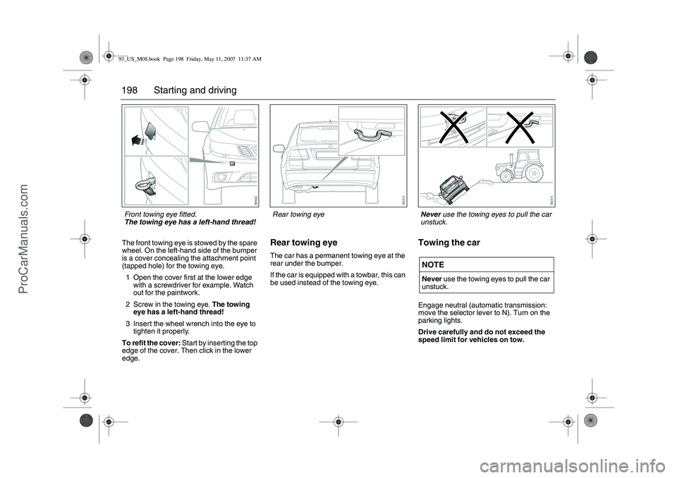 SAAB 9-3 2008 Owners Manual 198 Starting and drivingThe front towing eye is stowed by the spare
wheel. On the left-hand side of the bumper
is a cover concealing the attachment point
(tapped hole) for the towing eye.
1 Open th SAAB 9-3 2008 Owners Manual 198 Starting and drivingThe front towing eye is stowed by the spare
wheel. On the left-hand side of the bumper
is a cover concealing the attachment point
(tapped hole) for the towing eye.
1 Open th