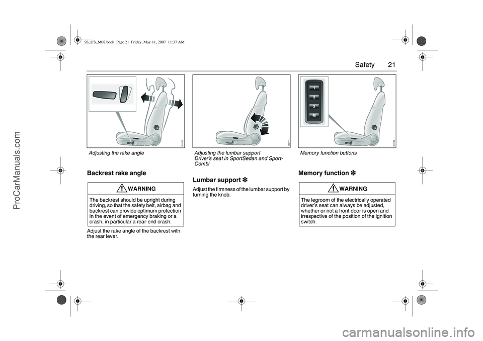 SAAB 9-3 2008  Owners Manual 21 Safety
Backrest rake angleAdjust the rake angle of the backrest with 
the rear lever.
Lumbar support3
33 3Adjust the firmness of the lumbar support by 
turning the knob.
Memory function3
33 3
WARNI