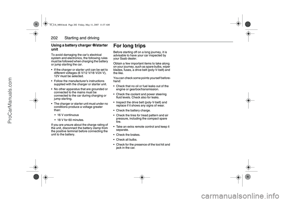 SAAB 9-3 2008 Owners Manual 202 Starting and drivingUsing a battery charger3
33 3/starter
unitTo avoid damaging the car’s electrical
system and electronics, the following rules
must be followed when charging the battery
or SAAB 9-3 2008 Owners Manual 202 Starting and drivingUsing a battery charger3
33 3/starter
unitTo avoid damaging the car’s electrical
system and electronics, the following rules
must be followed when charging the battery
or