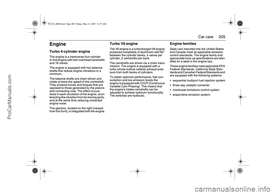 SAAB 9-3 2008 Owners Manual 205 Car care
EngineTurbo 4-cylinder engineThe engine is a transverse four-cylinder
in-line engine with twin overhead camshafts
and 16 valves.
The engine is equipped with two balance-
shafts that red SAAB 9-3 2008 Owners Manual 205 Car care
EngineTurbo 4-cylinder engineThe engine is a transverse four-cylinder
in-line engine with twin overhead camshafts
and 16 valves.
The engine is equipped with two balance-
shafts that red